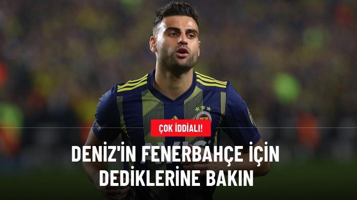 Deniz’in Fenerbahçe için dediklerine bakın