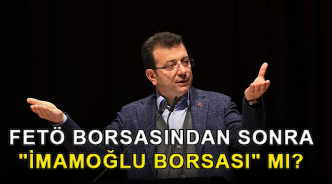 FETÖ Borsasından Sonra “İMAMOĞLU Borsası” mı?